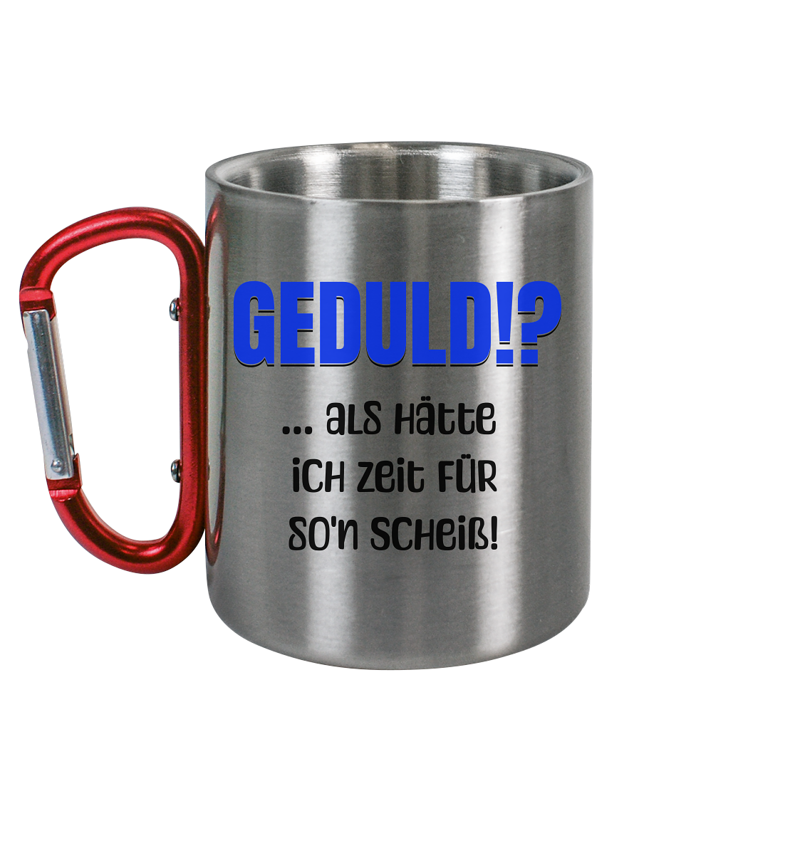 Geduld? - Edelstahl Tasse - Spruch-Tassen